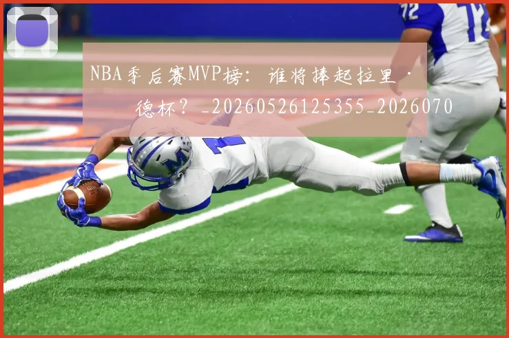 NBA季后赛MVP榜:谁将捧起拉里·伯德杯?_20260526125355_20260701215523