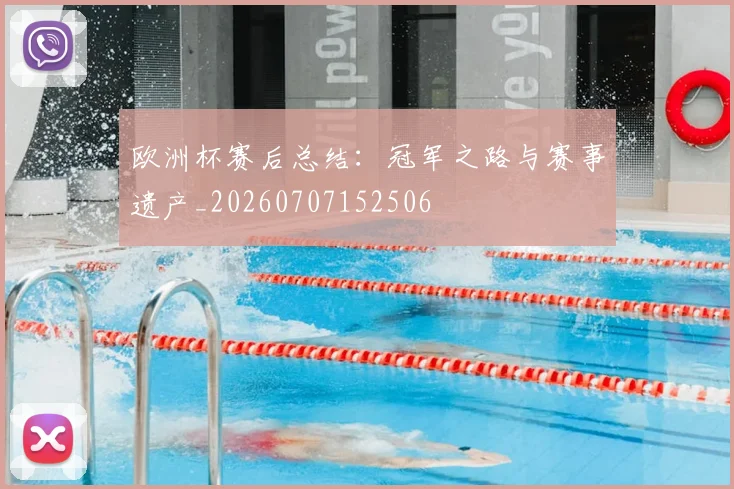 欧洲杯赛后总结:冠军之路与赛事遗产_20260707152506