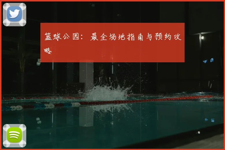 篮球公园:最全场地指南与预约攻略