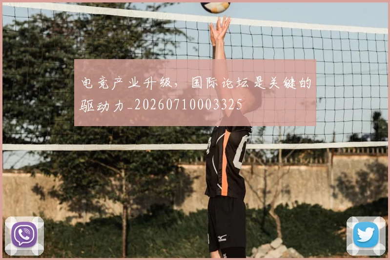 电竞产业升级,国际论坛是关键的驱动力_20260710003325