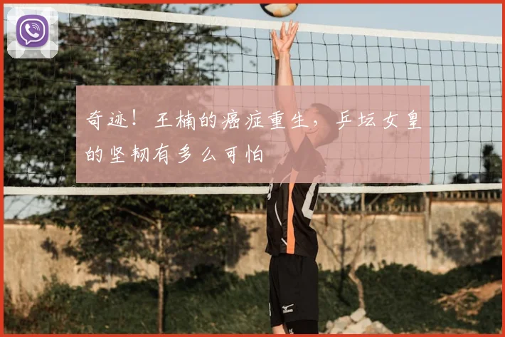 奇迹!王楠的癌症重生,乒坛女皇的坚韧有多么可怕