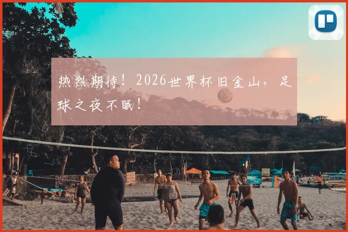 热烈期待!2026世界杯旧金山,足球之夜不眠!