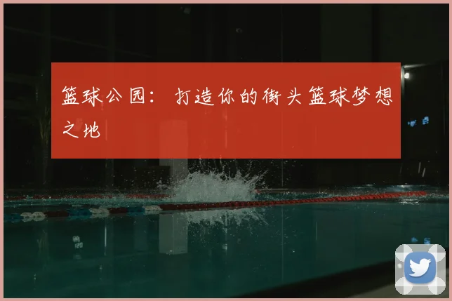 篮球公园：打造你的街头篮球梦想之地