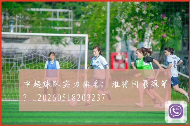 中超球队实力排名：谁将问鼎冠军？_20260518203237