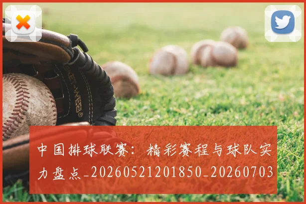 中国排球联赛:精彩赛程与球队实力盘点_20260521201850_20260703202738_20260716182506