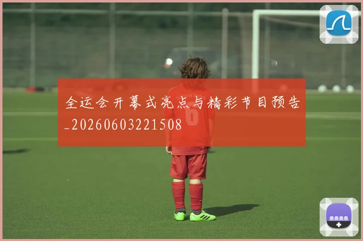 全运会开幕式亮点与精彩节目预告_20260603221508