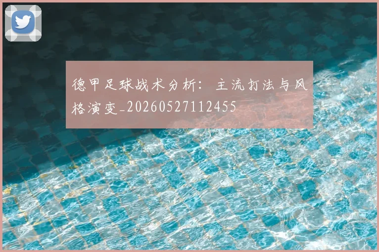 德甲足球战术分析：主流打法与风格演变_20260527112455